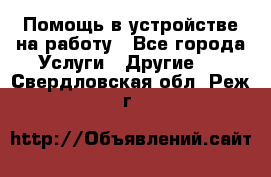 Помощь в устройстве на работу - Все города Услуги » Другие   . Свердловская обл.,Реж г.